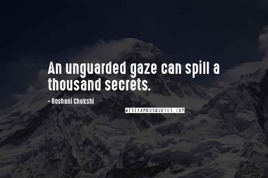 Roshani Chokshi Quotes: An unguarded gaze can spill a thousand secrets.