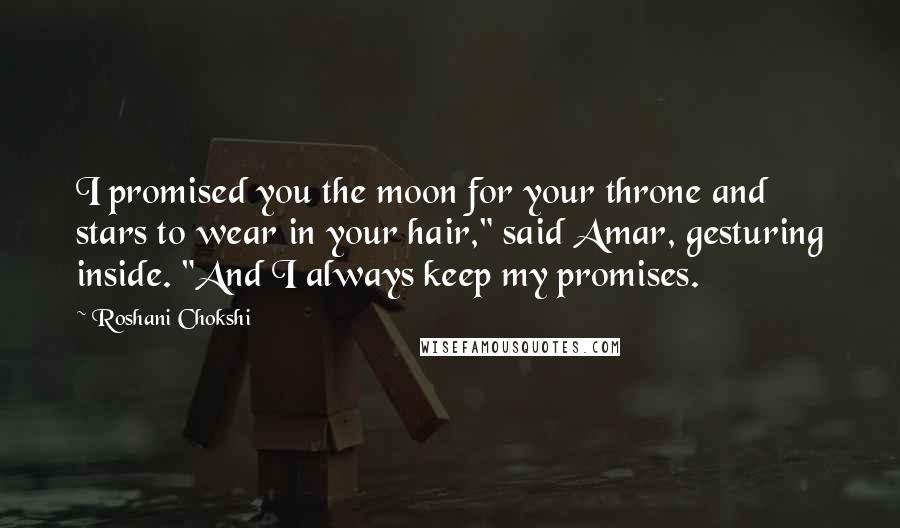 Roshani Chokshi Quotes: I promised you the moon for your throne and stars to wear in your hair," said Amar, gesturing inside. "And I always keep my promises.
