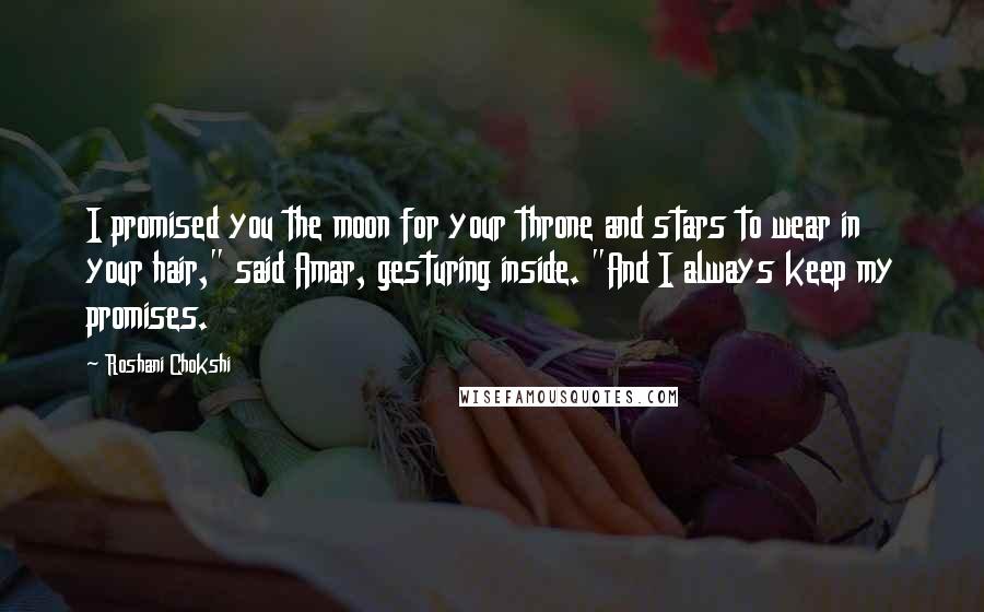 Roshani Chokshi Quotes: I promised you the moon for your throne and stars to wear in your hair," said Amar, gesturing inside. "And I always keep my promises.
