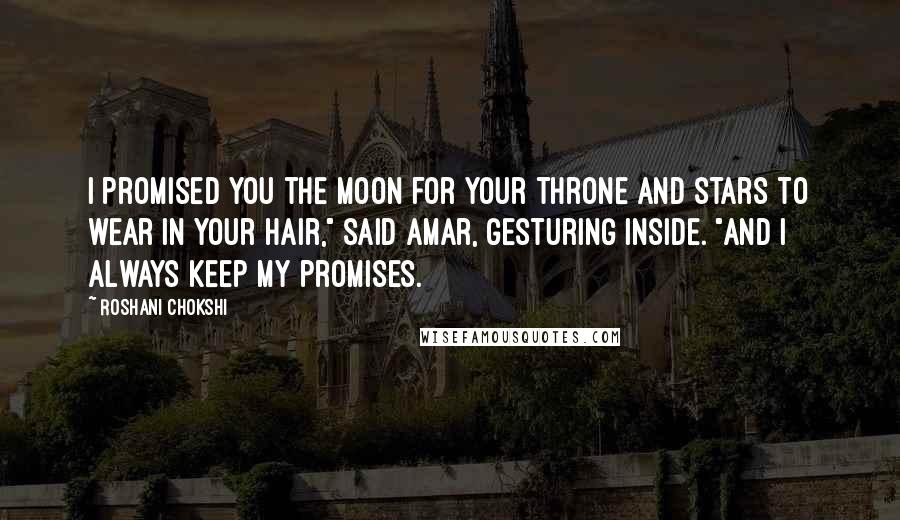 Roshani Chokshi Quotes: I promised you the moon for your throne and stars to wear in your hair," said Amar, gesturing inside. "And I always keep my promises.