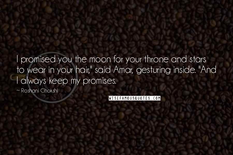 Roshani Chokshi Quotes: I promised you the moon for your throne and stars to wear in your hair," said Amar, gesturing inside. "And I always keep my promises.