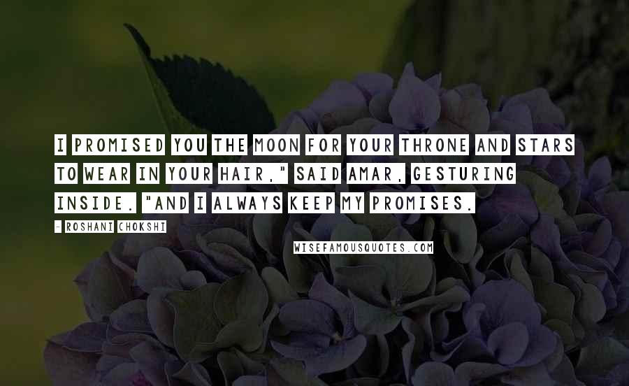 Roshani Chokshi Quotes: I promised you the moon for your throne and stars to wear in your hair," said Amar, gesturing inside. "And I always keep my promises.