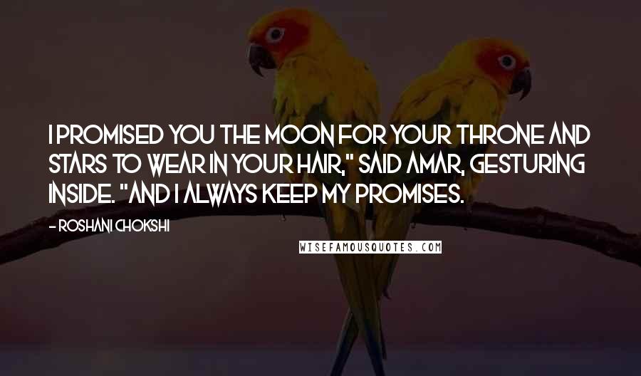 Roshani Chokshi Quotes: I promised you the moon for your throne and stars to wear in your hair," said Amar, gesturing inside. "And I always keep my promises.