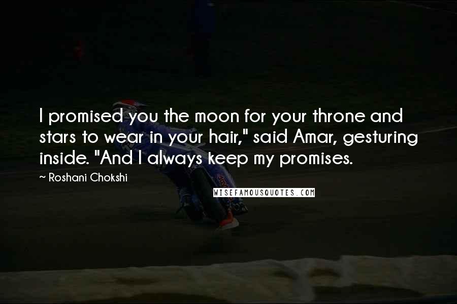 Roshani Chokshi Quotes: I promised you the moon for your throne and stars to wear in your hair," said Amar, gesturing inside. "And I always keep my promises.