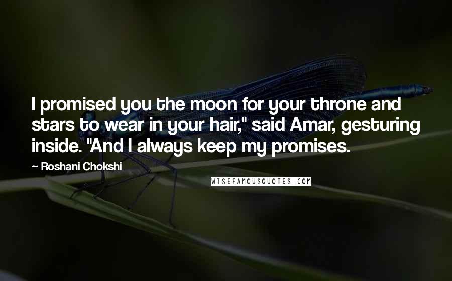 Roshani Chokshi Quotes: I promised you the moon for your throne and stars to wear in your hair," said Amar, gesturing inside. "And I always keep my promises.