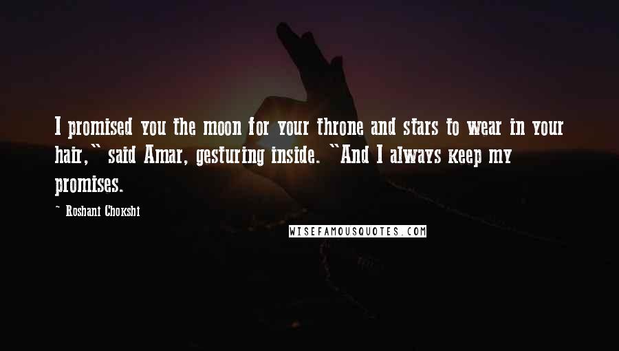 Roshani Chokshi Quotes: I promised you the moon for your throne and stars to wear in your hair," said Amar, gesturing inside. "And I always keep my promises.
