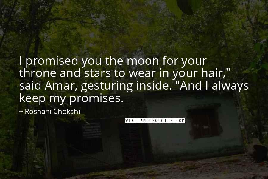 Roshani Chokshi Quotes: I promised you the moon for your throne and stars to wear in your hair," said Amar, gesturing inside. "And I always keep my promises.