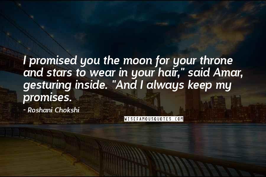 Roshani Chokshi Quotes: I promised you the moon for your throne and stars to wear in your hair," said Amar, gesturing inside. "And I always keep my promises.