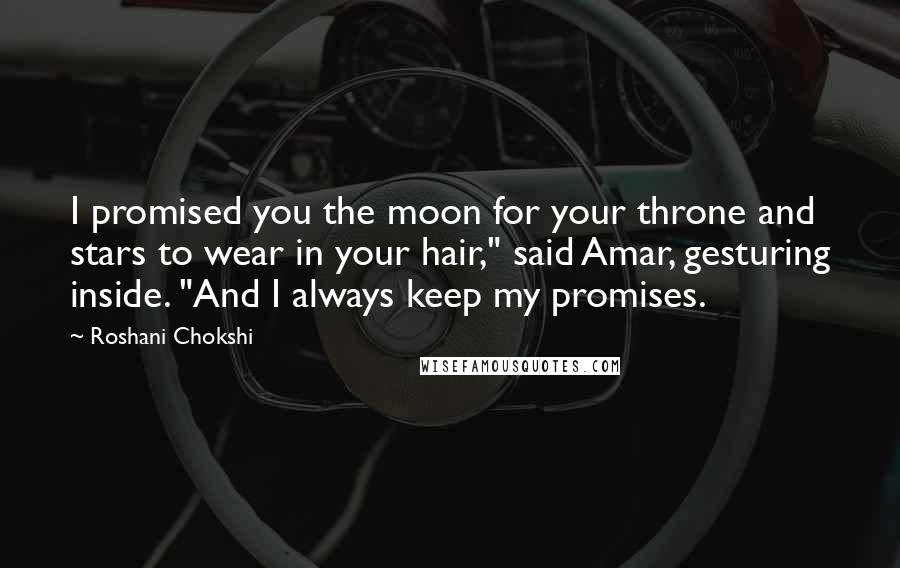Roshani Chokshi Quotes: I promised you the moon for your throne and stars to wear in your hair," said Amar, gesturing inside. "And I always keep my promises.