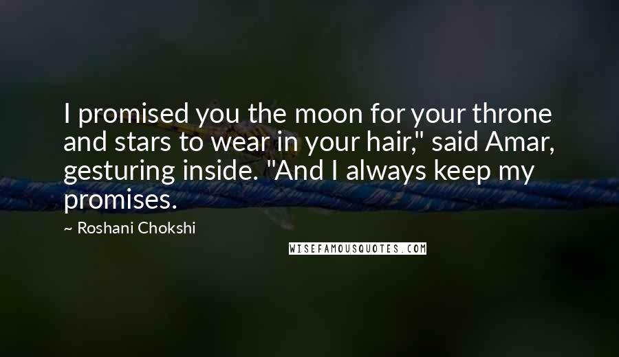Roshani Chokshi Quotes: I promised you the moon for your throne and stars to wear in your hair," said Amar, gesturing inside. "And I always keep my promises.