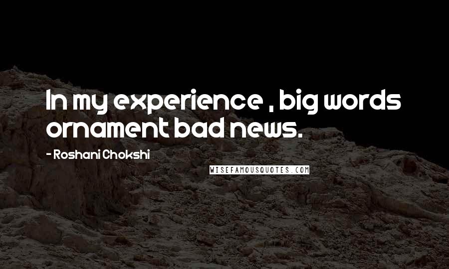 Roshani Chokshi Quotes: In my experience , big words ornament bad news.