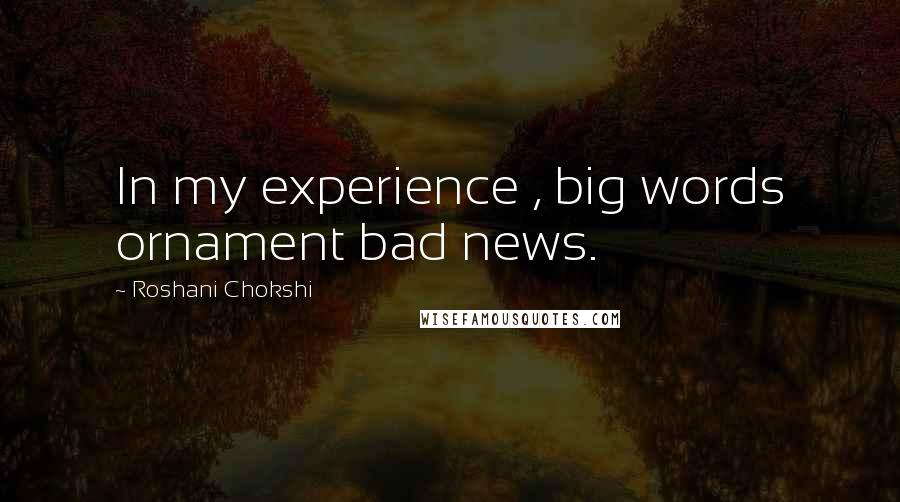 Roshani Chokshi Quotes: In my experience , big words ornament bad news.