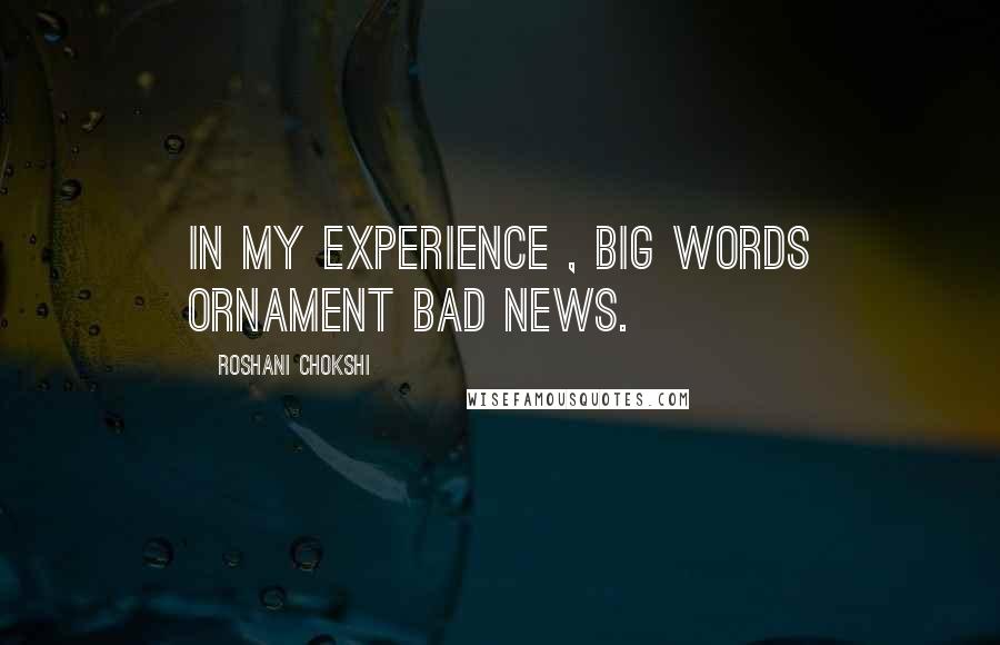 Roshani Chokshi Quotes: In my experience , big words ornament bad news.