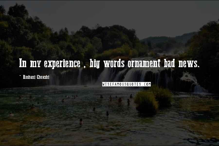 Roshani Chokshi Quotes: In my experience , big words ornament bad news.