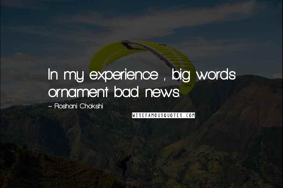 Roshani Chokshi Quotes: In my experience , big words ornament bad news.