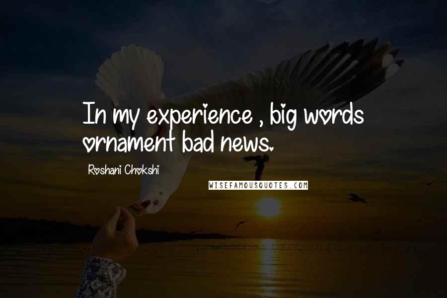 Roshani Chokshi Quotes: In my experience , big words ornament bad news.