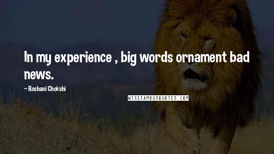 Roshani Chokshi Quotes: In my experience , big words ornament bad news.