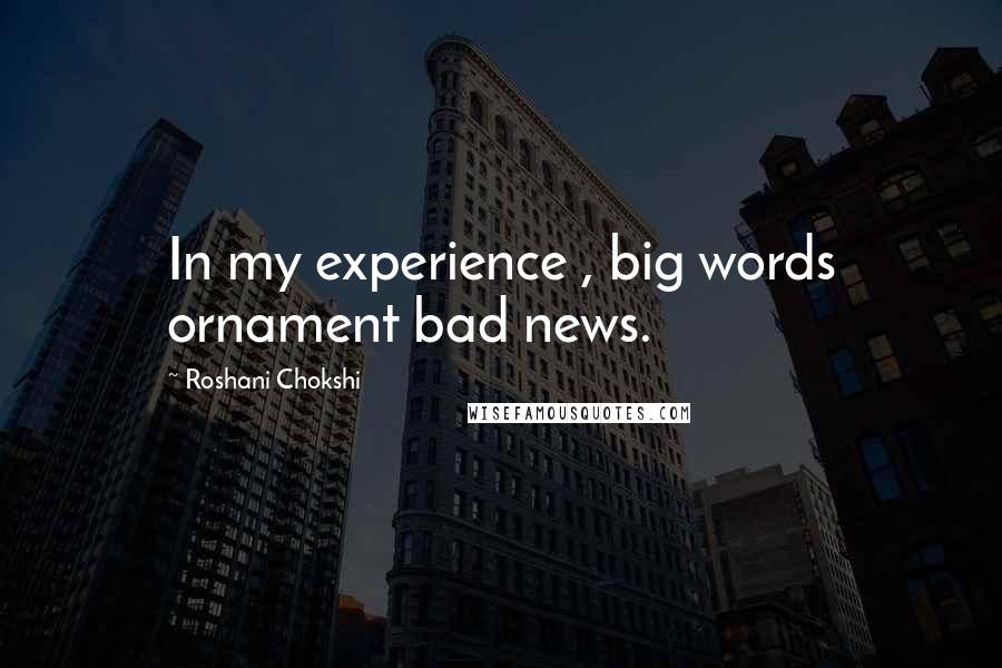Roshani Chokshi Quotes: In my experience , big words ornament bad news.