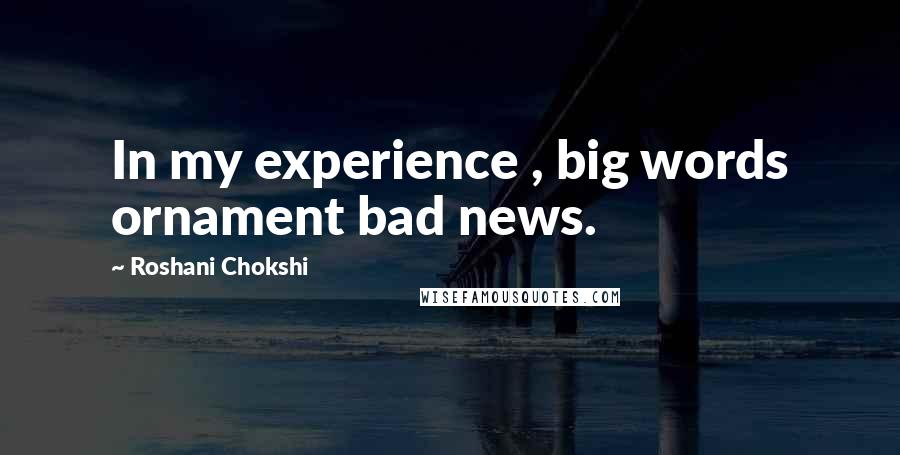 Roshani Chokshi Quotes: In my experience , big words ornament bad news.
