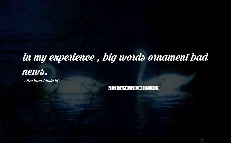 Roshani Chokshi Quotes: In my experience , big words ornament bad news.