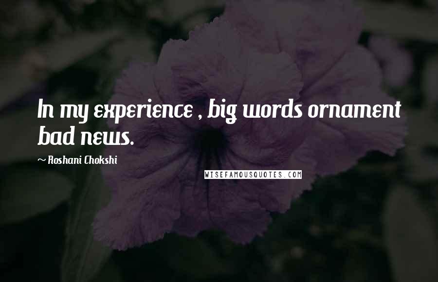 Roshani Chokshi Quotes: In my experience , big words ornament bad news.