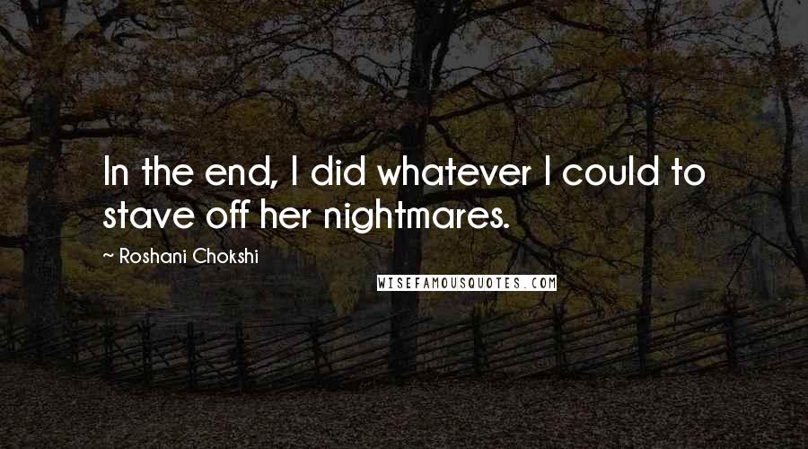 Roshani Chokshi Quotes: In the end, I did whatever I could to stave off her nightmares.