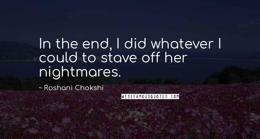 Roshani Chokshi Quotes: In the end, I did whatever I could to stave off her nightmares.