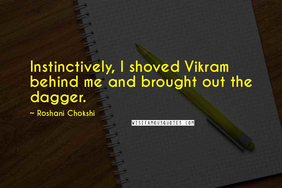 Roshani Chokshi Quotes: Instinctively, I shoved Vikram behind me and brought out the dagger.