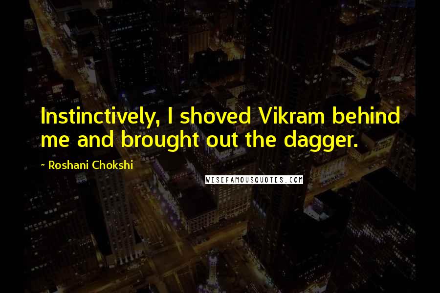 Roshani Chokshi Quotes: Instinctively, I shoved Vikram behind me and brought out the dagger.