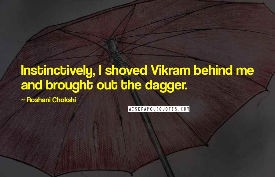 Roshani Chokshi Quotes: Instinctively, I shoved Vikram behind me and brought out the dagger.