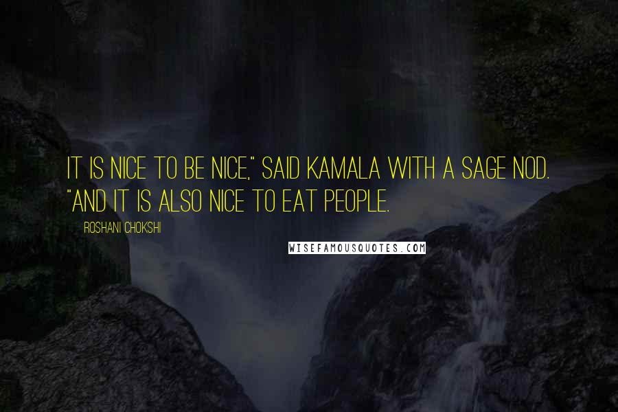 Roshani Chokshi Quotes: It is nice to be nice," said Kamala with a sage nod. "And it is also nice to eat people.