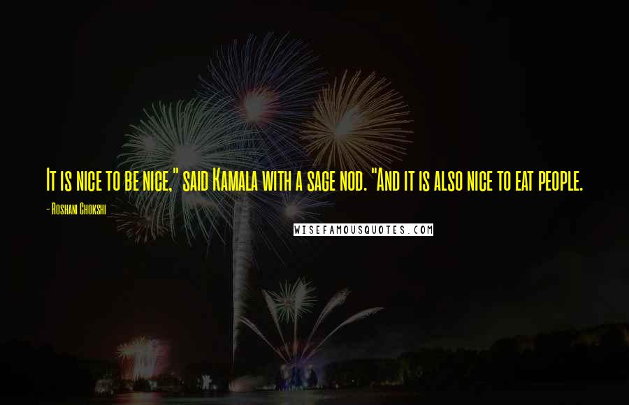 Roshani Chokshi Quotes: It is nice to be nice," said Kamala with a sage nod. "And it is also nice to eat people.