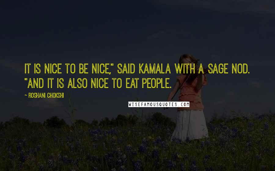 Roshani Chokshi Quotes: It is nice to be nice," said Kamala with a sage nod. "And it is also nice to eat people.
