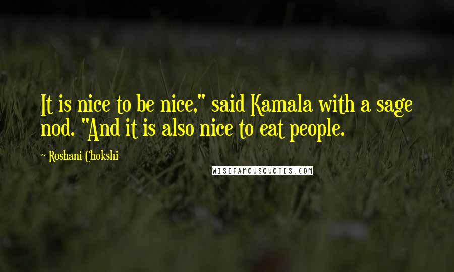 Roshani Chokshi Quotes: It is nice to be nice," said Kamala with a sage nod. "And it is also nice to eat people.