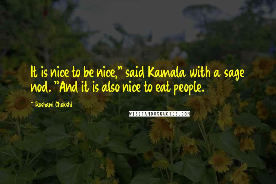 Roshani Chokshi Quotes: It is nice to be nice," said Kamala with a sage nod. "And it is also nice to eat people.