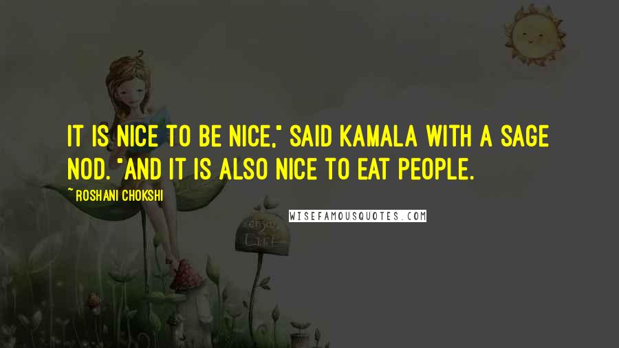 Roshani Chokshi Quotes: It is nice to be nice," said Kamala with a sage nod. "And it is also nice to eat people.