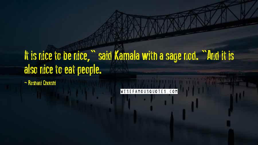 Roshani Chokshi Quotes: It is nice to be nice," said Kamala with a sage nod. "And it is also nice to eat people.