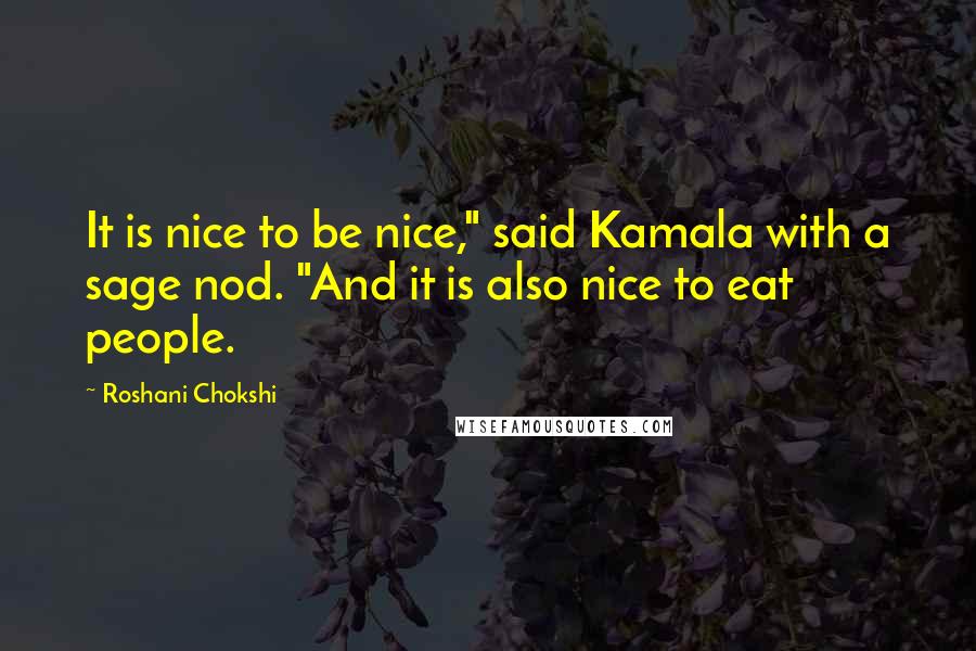 Roshani Chokshi Quotes: It is nice to be nice," said Kamala with a sage nod. "And it is also nice to eat people.