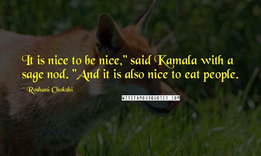 Roshani Chokshi Quotes: It is nice to be nice," said Kamala with a sage nod. "And it is also nice to eat people.