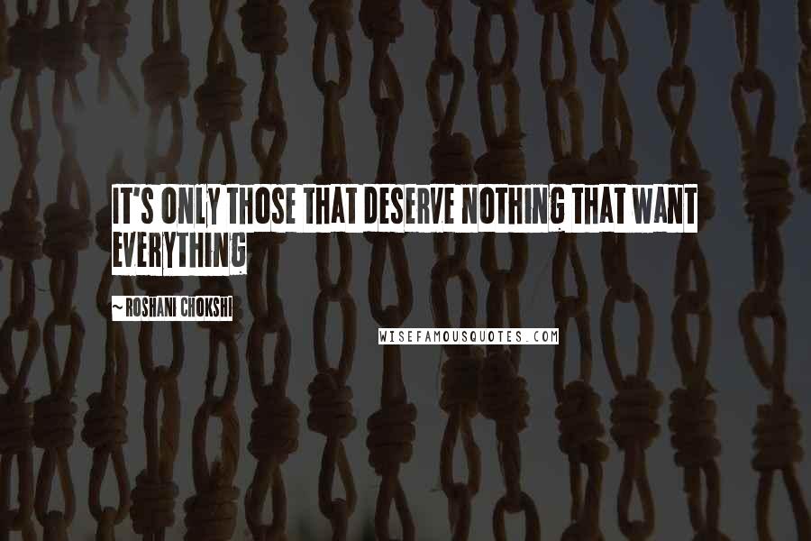 Roshani Chokshi Quotes: It's only those that deserve nothing that want everything