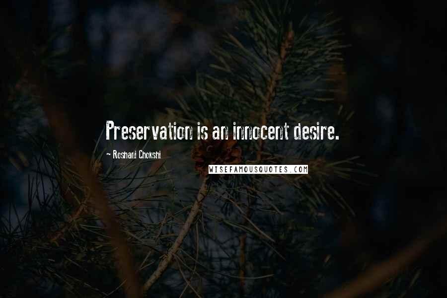 Roshani Chokshi Quotes: Preservation is an innocent desire.