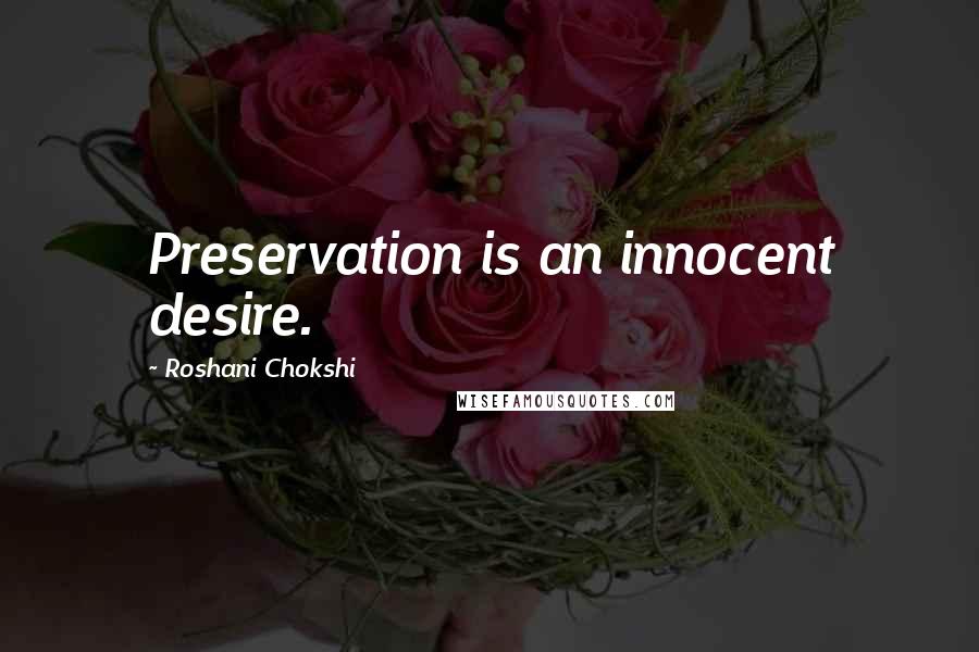 Roshani Chokshi Quotes: Preservation is an innocent desire.