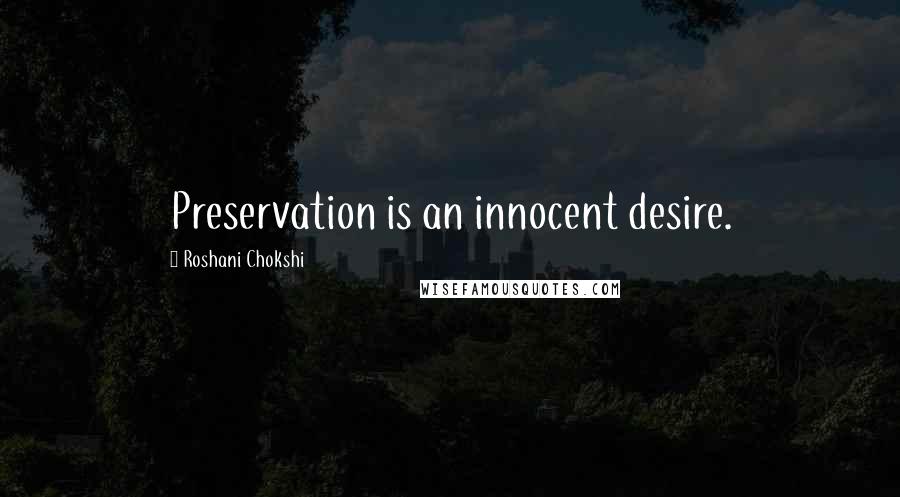 Roshani Chokshi Quotes: Preservation is an innocent desire.