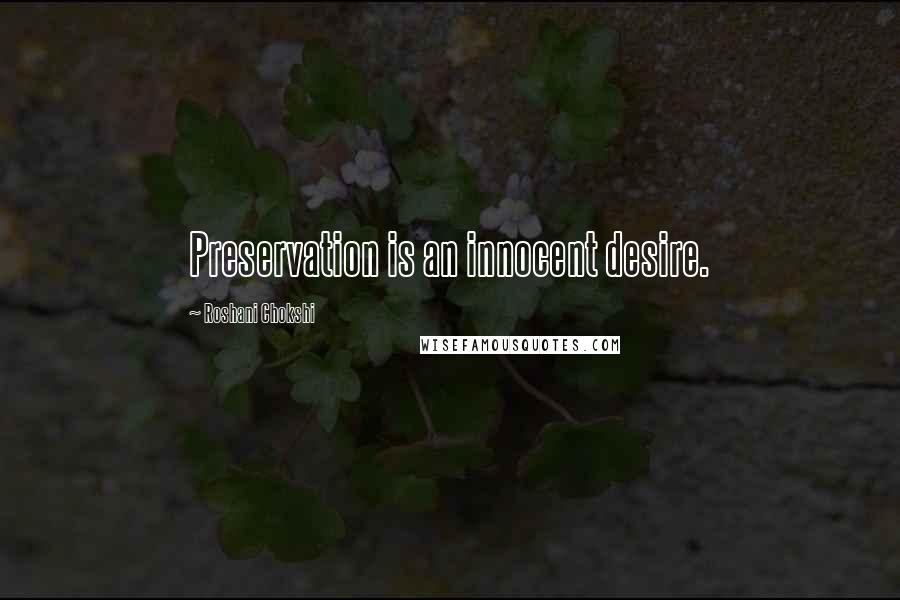 Roshani Chokshi Quotes: Preservation is an innocent desire.