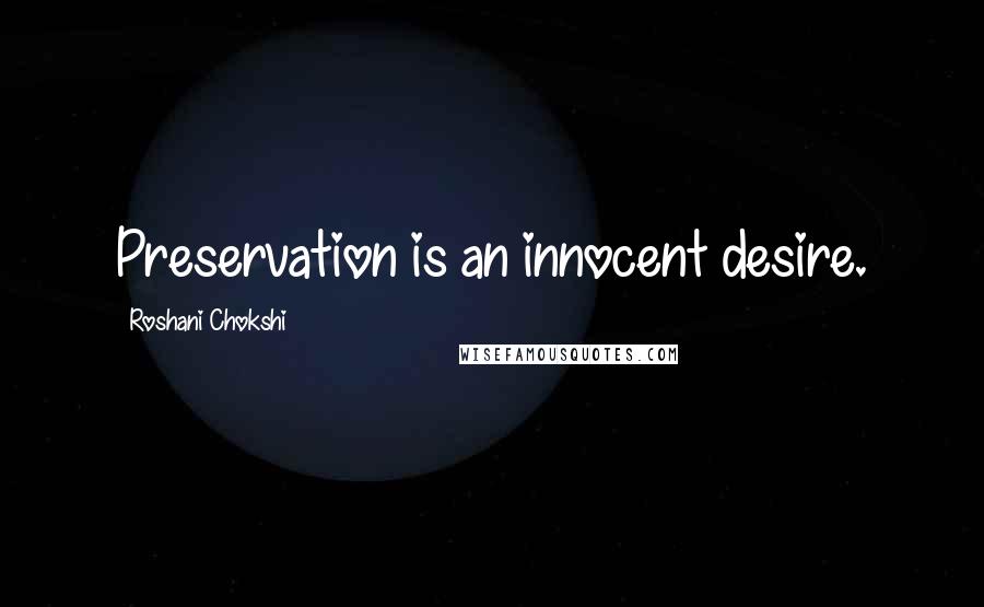 Roshani Chokshi Quotes: Preservation is an innocent desire.