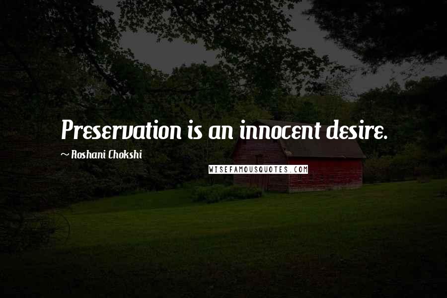 Roshani Chokshi Quotes: Preservation is an innocent desire.