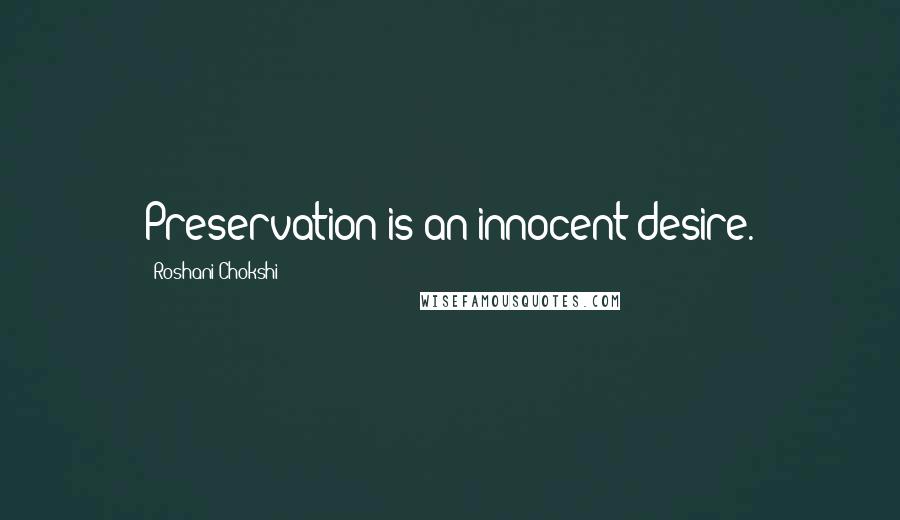 Roshani Chokshi Quotes: Preservation is an innocent desire.