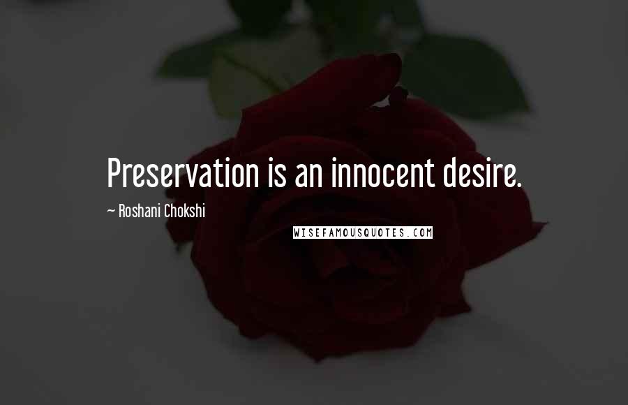 Roshani Chokshi Quotes: Preservation is an innocent desire.