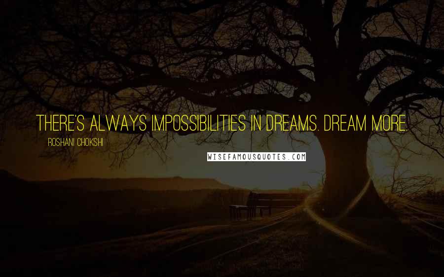 Roshani Chokshi Quotes: There's always impossibilities in dreams. Dream more.