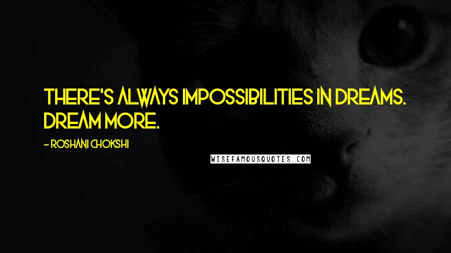 Roshani Chokshi Quotes: There's always impossibilities in dreams. Dream more.